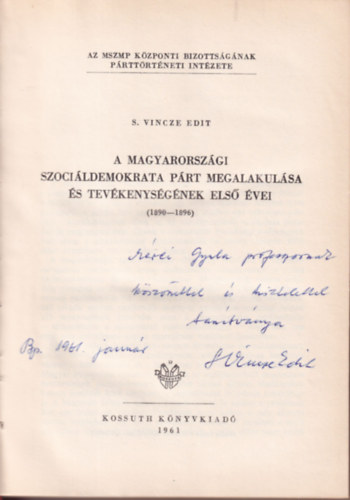 S. Vincze Edit - A magyarországi Szociáldemokrata Párt megalakulása és tevékenységének első évei ( 1890-1896 ) dedikált