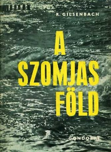 Reimar Gilsenbach, Kelemen Endréné (szerk.), Dr. Gáspár Ervin (ford.) - A szomjas föld - 6000 év küzdelme a vízért