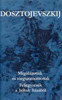 Fjodor Mihajlovics Dosztojevszkij - Megalázottak és megszomorítottak-Feljegyzések a holtak házából