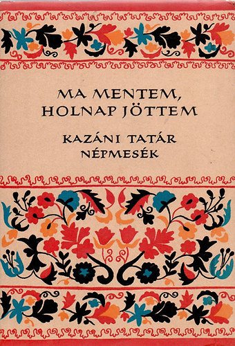 Karig Sra (szerk.) - Ma mentem, holnap jttem (kazni tatr npmesk) (Npe Mesi)