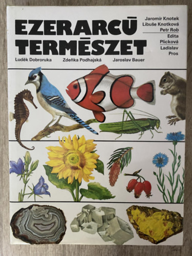 Ludek Dobroruka, Zdenka Podhajská, Jaroslav Bauer, Ford.: F. Kováts Piroska - Ezerarcú természet (Álattan - Növénytan - Ásványtan) (Saját képpel)