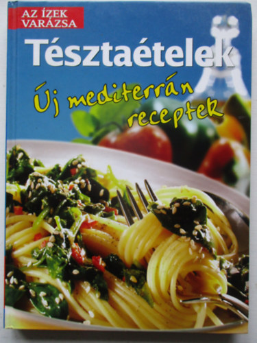 Alexandra Kiadó - Tésztaételek - új mediterrán receptek