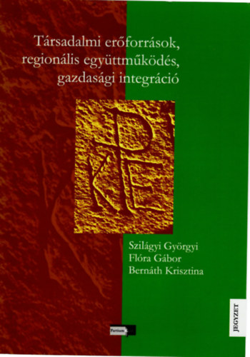 Szilgyi Gyrgyi, Flra Gbor, Bernth Krisztina - Trsadalmi erforrsok, regionlis egyttmkds, gazdasgi integrci