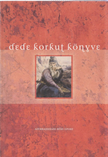 Fazekas Zsuzsa (szerk.), Hopp�l Mih�ly (sorozatszerkeszt�) - Dede Korkut k�nyve - Azerbajdzs�ni h�si eposz (A vil�g eposzai 2.)