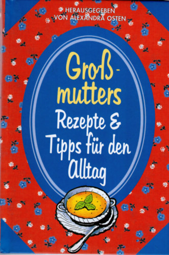 Herausgegeben von Alexandra osten - Groszmutters Rezepte E Tipps fr den Alltag