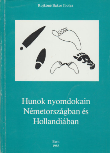 Rojkóné Bakos Ibolya - Hunok nyomdokain Németországban és Hollandiában