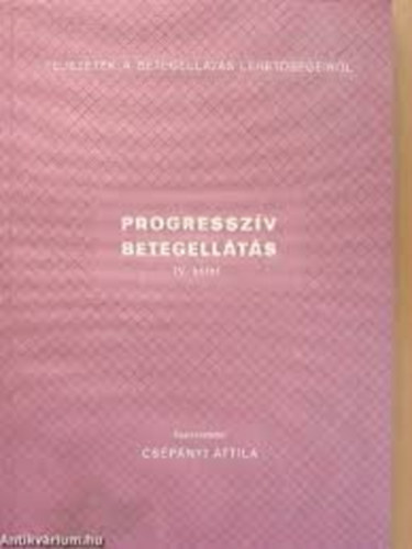 Csépányi Attila (szerk) - Progresszív betegellátás I-IV.