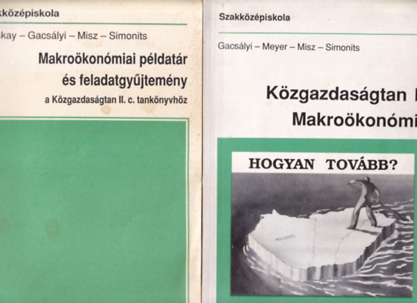 Gacs�lyi Istv�n--Meyer Dietmar--Misz J�zsef, Simonits Zsuzsa - K�zgazdas�gtan II. Makro�kon�mia + Makro�kon�miai p�ldat�r �s feladatgy�jtem�ny a K�zgazdas�gtan II. c. tank�nyvh�z