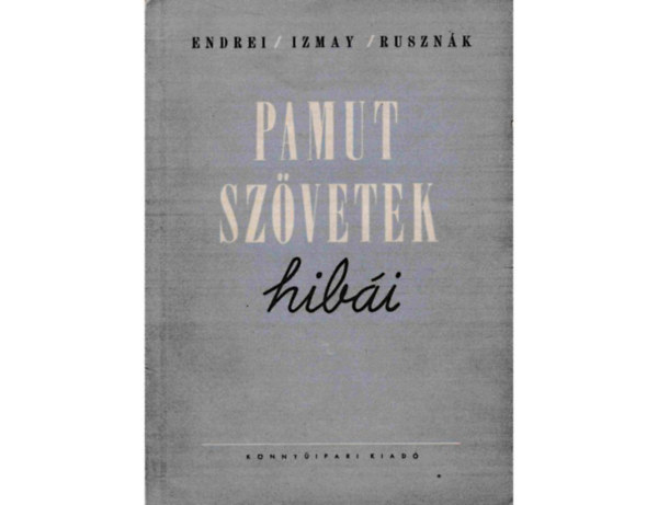 Endrei Walter, Izmay Ferenc, Ruszn�k Istv�n Dr. - Pamut sz�vetek hib�i (Felismer�s�k - Megel�z�s�k)