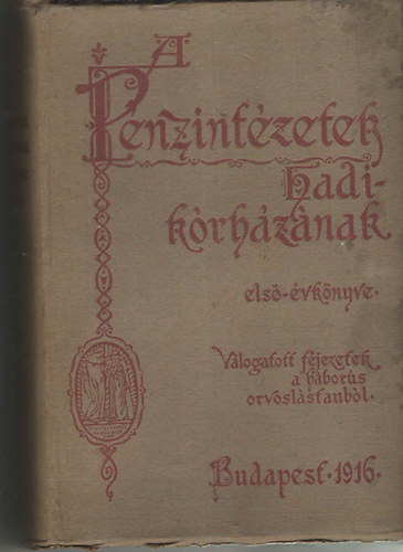 Dr. Manninger Vilmos - John M. K�roly Dr. - Dr. Parassin J�zsef (szerk.) - A P�nzint�zetek Hadik�rh�z�nak els� �vk�nyve - V�logatott fejezetek a h�bor�s orvosl�stanb�l