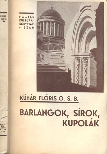 Kühár Flóris O. S. B. - Barlangok, sírok, kupolák (Magyar Kultúra Könyvtár 6. szám)