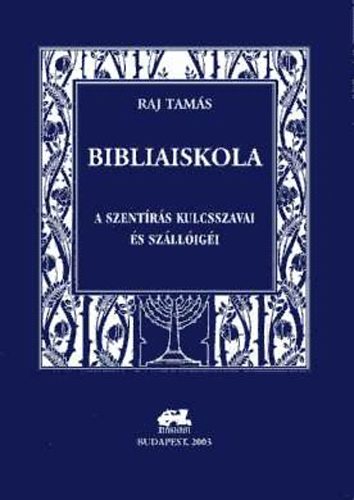 Raj Tam�s - Bibliaiskola (A Szent�r�s kulcsszavai �s sz�ll�ig�i)