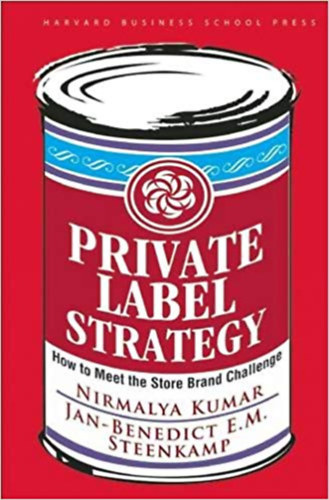 Nirmalya Kumar, Jan-Benedict E.M Steenkamp - Private Label Strategy - How to Meet the Store Brand Challenge