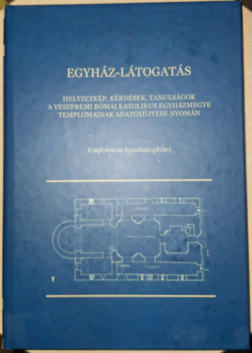 Jankovics Norbert - Egyh�z-l�togat�s - Helyzetk�p, k�rd�sek, tanuls�gok a veszpr�mi r�mai katolikus egyh�zmegye templomainak adatgy�jt�se nyom�n