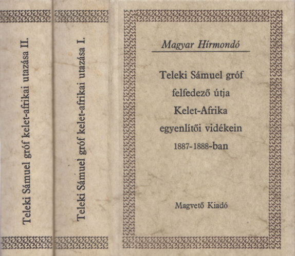 Matolcsy Ildikó, Sebestyén Lajos, Szalay Károly - Teleki Sámuel gróf felfedező útja Kelet-Afrika egyenlítői vidékein 1887-1888-ban I-II. (Magyar Hírmondó)