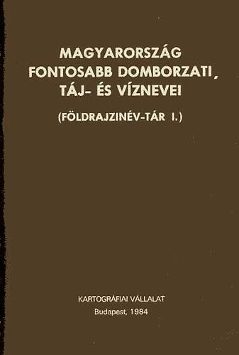 Fldi Ervin (szerk.) - Magyarorszg fontosabb domborzati, tj- s vznevei (Fldrajzinv-tr)