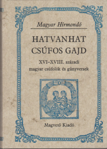 Hargittay Emil (szerkesztette) - Hatvanhat csfos gajd XVI-XVIII. szzadi magyar csfolk s gnyversek (Magyar Hrmond)