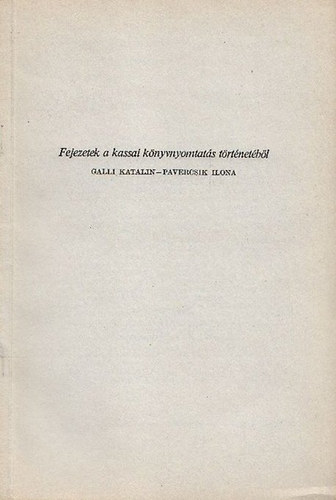 Pavercsik Ilona; Galli Katalin - Fejezetek a kassai k�nyvnyomtat�s t�rt�net�b�l