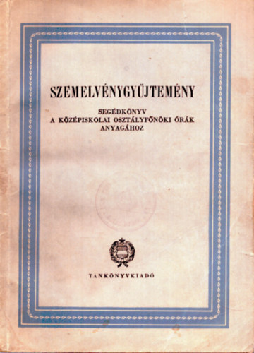 Bada Gyula, Fldes Anna, Kovcs Endre, Szilgyi Pter - Szemelvny gyjtemny - Segdknyv a kzpiskolai osztlyfnki rk anyaghoz