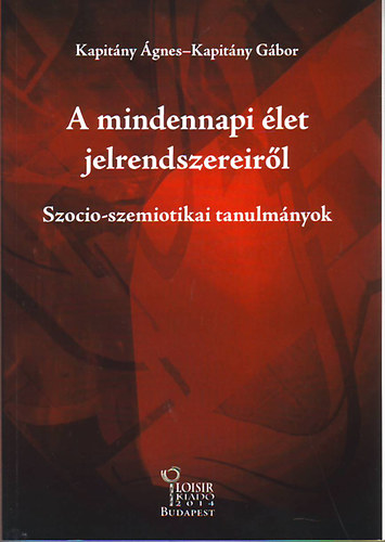 Kapitány Gábor; Kapitány Ágnes - A mindennapi élet jelrendszereiről