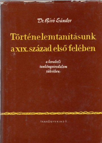 Dr. Bíró Sándor - Történelemtanításunk a XIX. század első felében