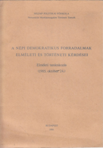 Csonka Rzsa, Harsnyi Ivn - A npi demokratikus forradalmak elmleti s trtneti krdsei (Elmleti tancskozs 1985. oktber 24.)