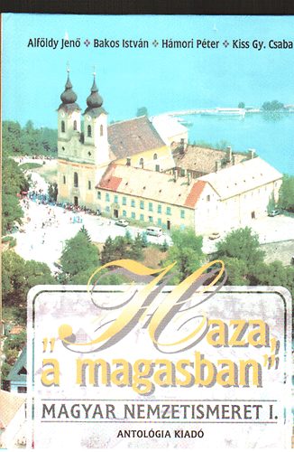 Alföldy-Bakos- Hámori-Kiss Gy. - 'Haza a magasban' (Magyar nemzetismeret) I-II.