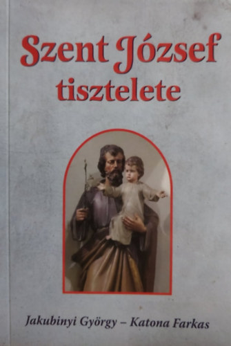 Jakubinyi Gyrgy, Katona Farkas - Szent Jzsef tisztelete - Egyhzi szemlyek, hitoktatk, csaldfk, s nevelk hasznlatra.