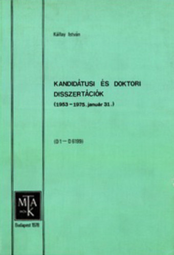K�llay Istv�n (szerk.) - Kandid�tusi �s doktori disszert�ci�k (1953 - 1975. janu�r 31.)
