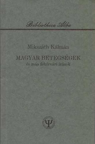 Mikszáth Kálmán - Magyar betegségek és más fehérvári írások