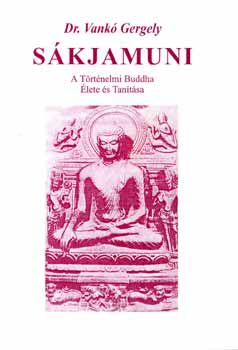 Dr. Vankó Gergely - Sákjamuni - a történelmi Buddha élete és tanítása