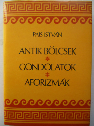 Pais Istv�n - Antik b�lcsek, gondolatok, aforizm�k