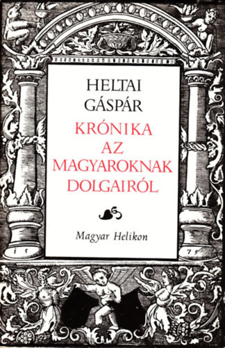 Heltai Gáspár - Krónika az magyaroknak dolgairól