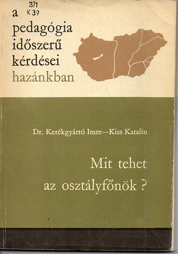 Dr. Kerkgyrt Imre; Kiss Katalin - A pedaggia idszer krdsei haznkban - Mit tehet az osztlyfnk?