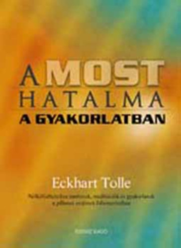 Tolle, Eckhart - A most hatalma a gyakorlatban