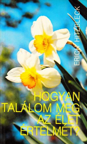 Erich Hitzbleck - Hogyan tallom meg az let rtelmt?