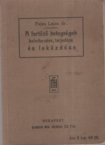 Fejes Lajos dr. - A fert�z� betegs�gek keletkez�se, terjed�se �s lek�zd�se