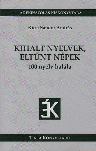 Kicsi S�ndor Andr�s - Kihalt nyelvek, elt�nt n�pek - 100 nyelv hal�la