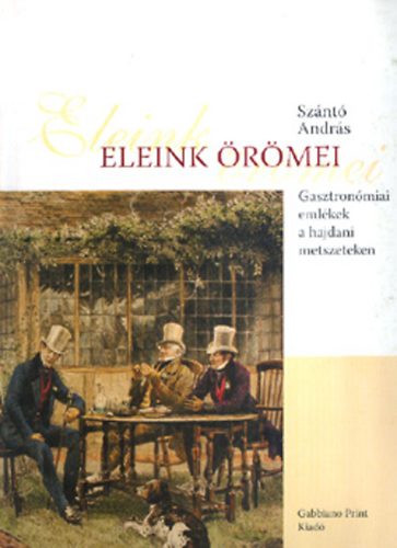 Sznt Andrs - Eleink rmei - Gasztronmiai emlkek a hajdani metszeteken