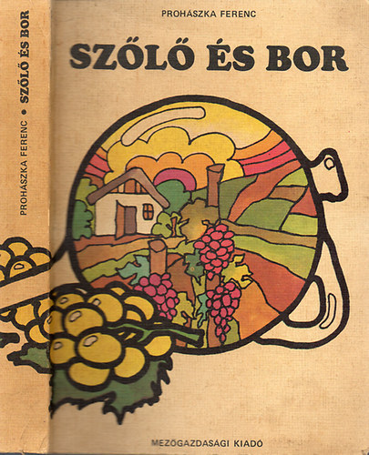 SZERZ Prohszka Ferenc GRAFIKUS Szgyi Edit LEKTOR Dr. Sz. Nagy Lszl Dr. Tth Bertalan - Szl s bor  (A szl szaportsnak mdjai - A bor kezelse) 14. bvtett kiads