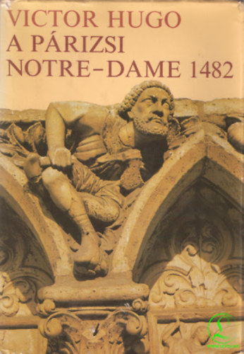 Victor Hugo, Szerk.: Pr Judit, Ford.: Antal Lszl - A prizsi Notre-Dame 1482 (Notre-Dame de Paris 1482)