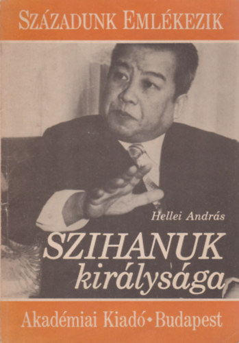 Hellei András - Szihanuk királysága / Századunk emlékezik /