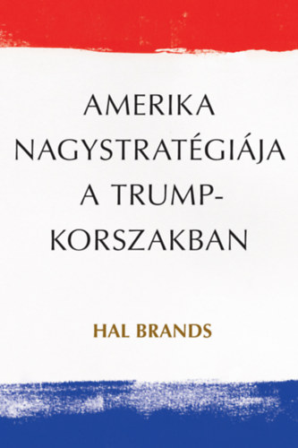 Hal Brands - Amerika nagystratgija a Trump-korszakban
