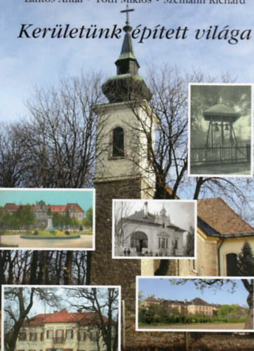 Lantos Antal, Tth Mikls, Szmann Richrd - Kerletnk ptett vilga - Budapest XVI. kerlete