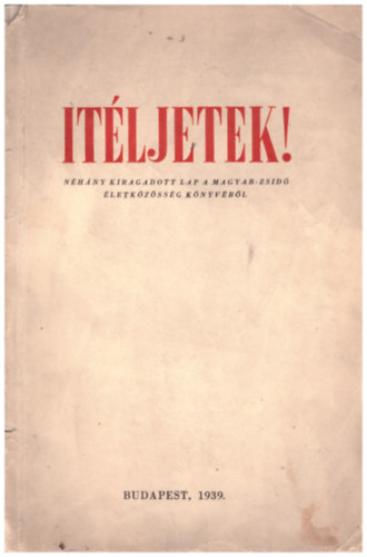 Vida Márton Dr. (szerk) - Ítéljetek! - Néhány kiragadott lap a magyar-zsidó életközösség könyvéből