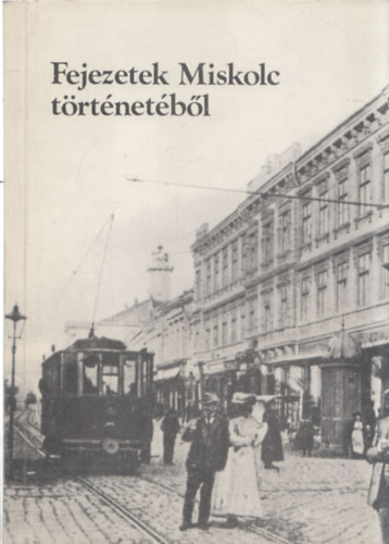 Bekes Dezs s Veres Lszl (Szerk.) - Fejezetek Miskolc trtnetbl