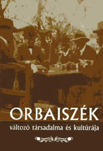 Kinda Istvn; Pozsony Ferenc (szerk.) - Orbaiszk vltoz trsadalma s kultrja