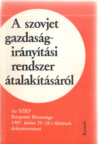 Hitseker Mria (szerk.) - A szovjet gazdasgirnytsi rendszer talaktsrl. Az SzKP Kzponti Bizottsga 1987. jnius 25-26-i lsnek dokumentumai