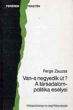 Ferge Zsuzsa - Van-e negyedik t? A trsadalompolitika eslyei