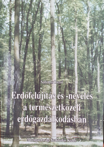Solymos Rezs� - Erd�fel�j�t�s �s -nevel�s a term�szetk�zeli erd�gazd�lkod�sban